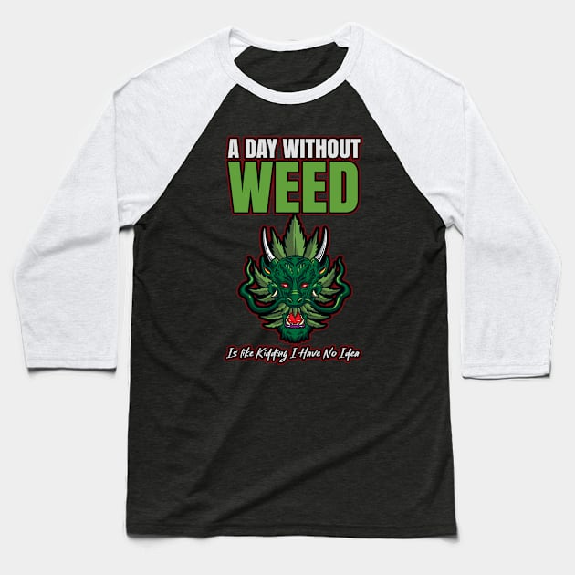 A Day Without Weed Is Like Cannabis Weed Smoking Baseball T-Shirt by bigD